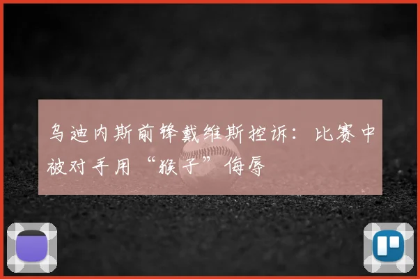 乌迪内斯前锋戴维斯控诉：比赛中被对手用“猴子”侮辱