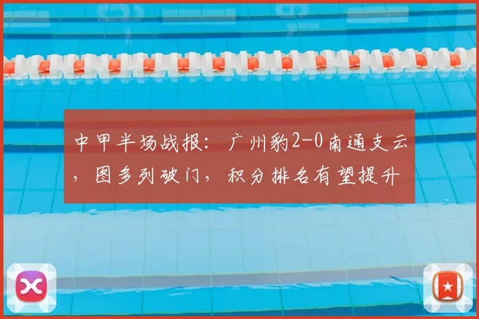 中甲半场战报：广州豹2-0南通支云，图多列破门，积分排名有望提升